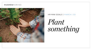 March HM Mini Goal – Plant Something