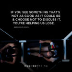 If You See Something That’s Not As Good As It Could Be & Choose Not to Discuss It, You’re Helping Us Lose Blog Header